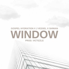 Gospel Hydration (Ft. J Vessel & Shiwan) - Window (Prod. Victizzle)