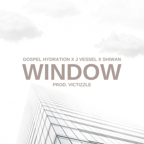 Gospel Hydration (Ft. J Vessel & Shiwan) - Window (Prod. Victizzle)