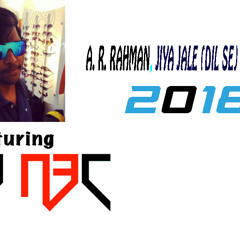 A. R. Rahman, Jiya Jale (Dil Se) TRANCE  - DJ N3C VS  ARTRIX 2018