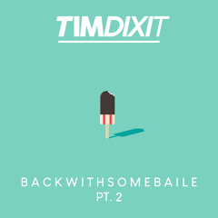 TIMDIXIT - BACKWITHSOMEBAILE PT.2