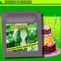 Episode 103 Geek'O'rama - Joyeux Anniversaire - 2 Ans !