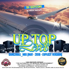DJ DOTCOM_PRESENTS_UP TOP LEVELS_DANCEHALL_MIX (MAY - 2018 - EXPLICIT VERSION)