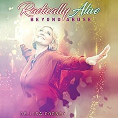 Radically Alive, Beyond Abuse with Dr. Lisa Cooney