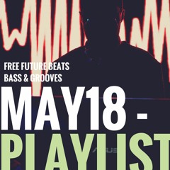 May 18 ~ Eclectic Future ~ Beats ~ Bass~ Grooves ~ Free DLs ~ Playlist ~ Free Future Music