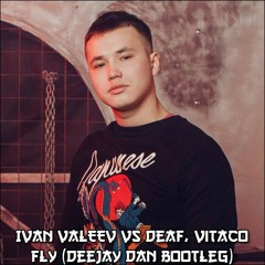 IVAN VALEEV vs Deaf, Vitaco, Kiki Prokic - FLY (DeeJay Dan Bootleg)