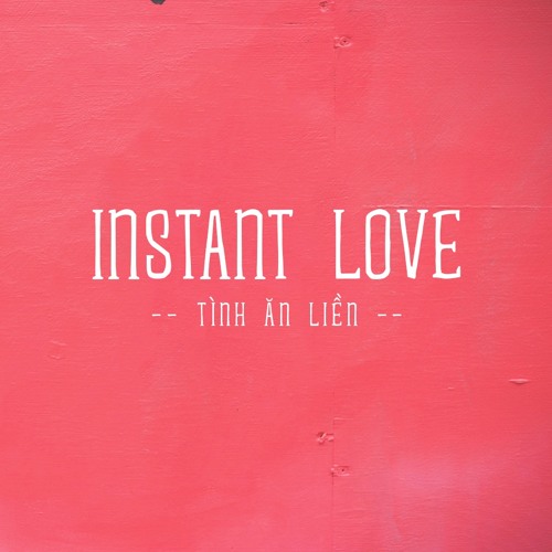 4. INSTANT LOVE (Tình Ăn Liền)