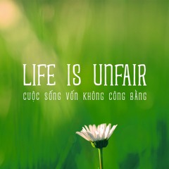 2. LIFE IS UNFAIR (Cuộc Sống Vốn Không Công Bằng)- Original