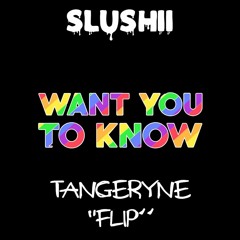 Slushii - Want You To Know (Tangeryne "Harder" Flip) [Free Download]