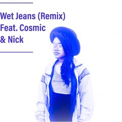 Wet Jeans (Remix) feat. Cosmic & Nick