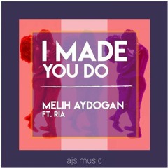 Melih Aydogan - I Made U Do (Feat. Ria)