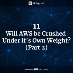 Mobycast 11: Will AWS be Crushed Under it's Own Weight? (Part 02)