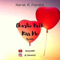 Kiss Me - Charlie Puth (Remix) - Harsh R Parekh