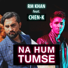 RM Khan Ft. CHEN-K - Na Hum Tum Se