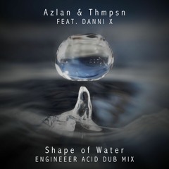 Thmpsn & Azlan - Shape Of Water (Engineeer Acid Dub Mix)
