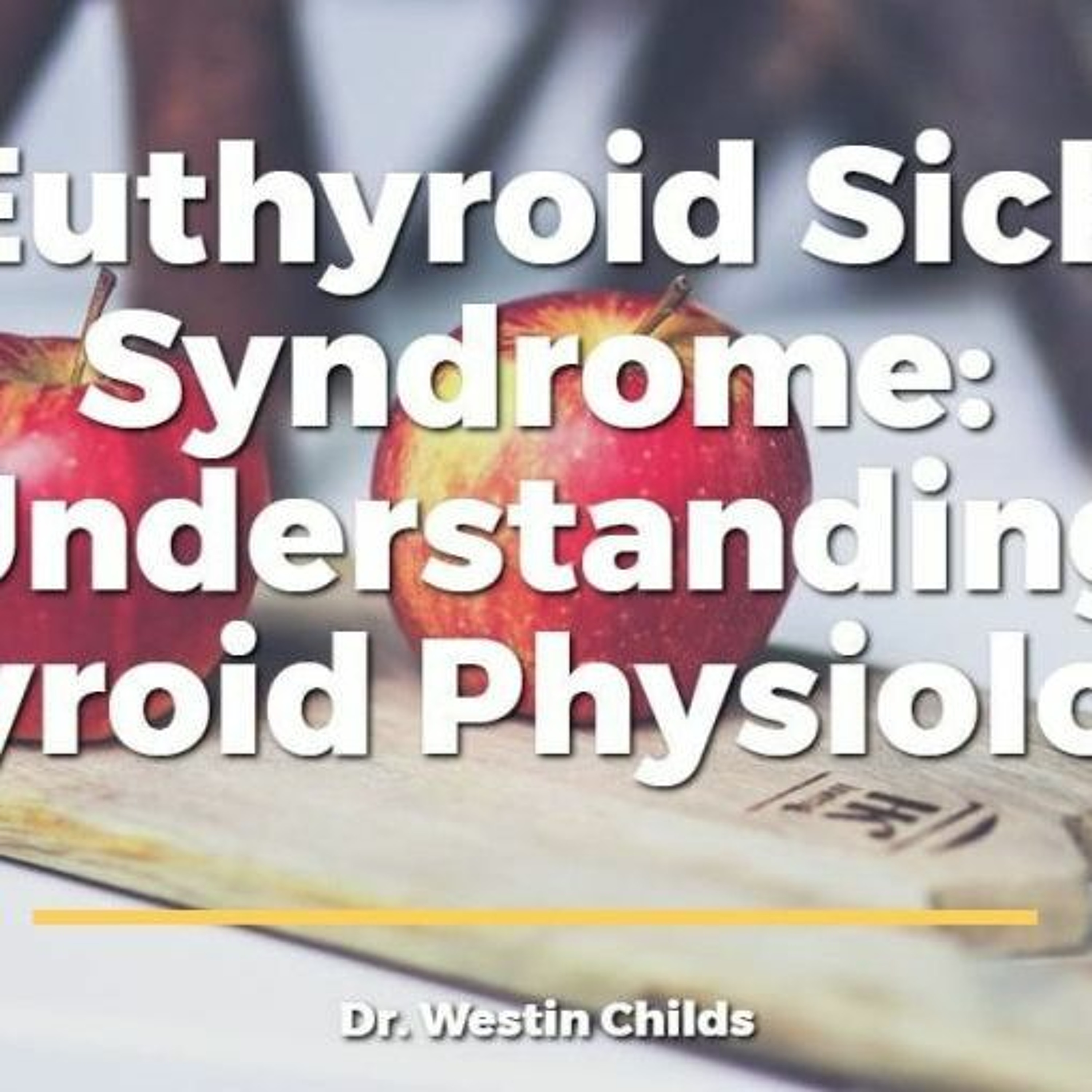 Euthyroid Sick Syndrome, Low T3 & “Normal Thyroid Labs” Explained