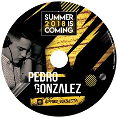 Summer Is Coming 2018 - Pedro Gonzalez Dj