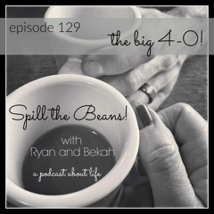 Spill the Beans Episode 129: The Big 4-0