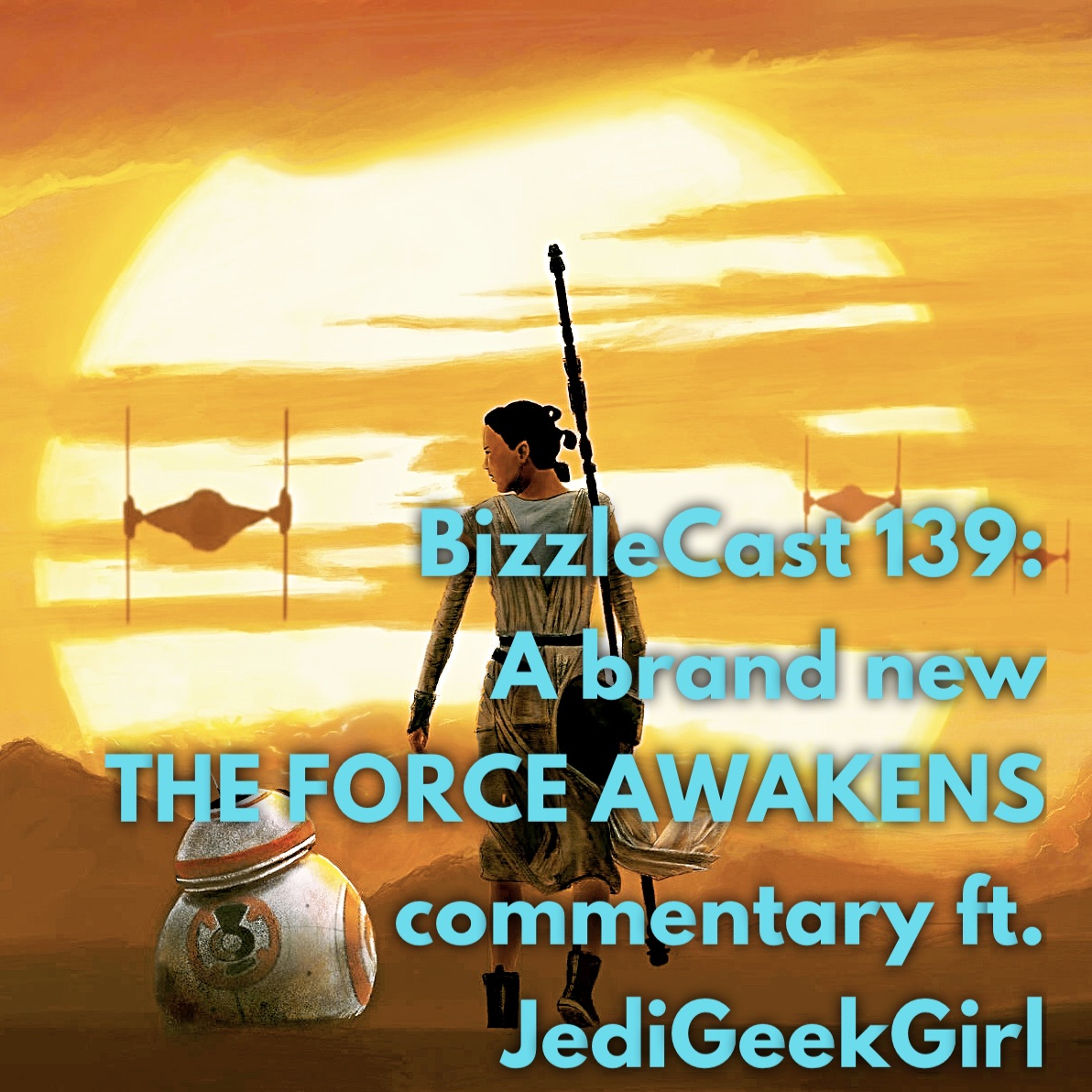 BizzleCast 139: A brand new STAR WARS THE FORCE AWAKENS commentary ft. JediGeekGirl episode artwork
