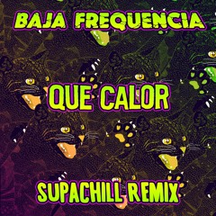 Baja Frequencia - Que Calor (SUPACHILL REMIX)