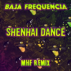 Baja Frequencia - Shenhai Dance Ft. Rafael Aragon (MHF Remix)