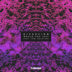 Diversion feat. Yemi Bolatiwa - Would You Just [OUT NOW]