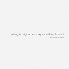 Ryan Devenney - Nothing Is Original, We May As Well Embrace It