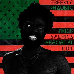 THIS IS AMERICA (FREEKY P X SHAUNIC AFROBEAT EDIT)