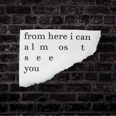 from here i can almost see you