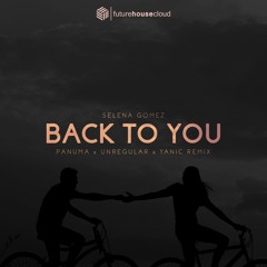 Selena Gomez - Back To You (Panuma, Unregular & Yanic Remix)(Free Download)