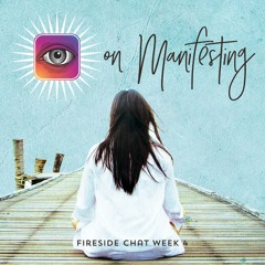 Fireside Chat Week 4 : On Manifesting And Mindset
