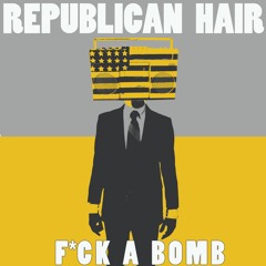 Fuck A Bomb - Republican Hair