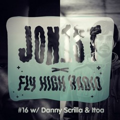 Jon1st x Fly High Radio #16 w/ Danny Scrilla & Itoa
