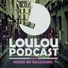Loulou Podcast 007 Mixed By Raccoons (FREE DOWNLOAD)