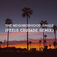 The Neighborhood - Single (Feels Crusade Remix)