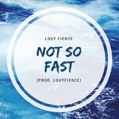 Not So Fast (Prod. Louy Fierce)