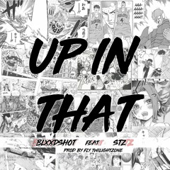 Up In That (feat. Stz) [prod by Fly Twilightzone]
