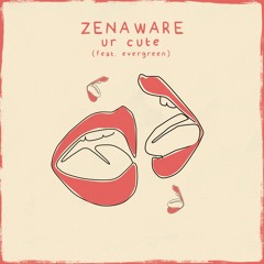 ZenAware - Ur Cute (feat. Evergreen)