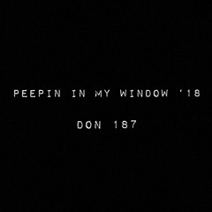 PEEPIN IN MY WINDOW '18