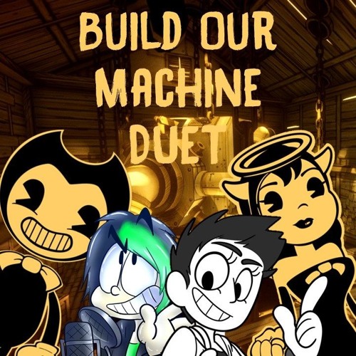 Build Our Machine Bendy And Alice Mashup/Duet by DAGames and SquigglyDigg