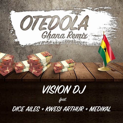 Vision DJ ft Dice Ailes + Kwesi Arthur + Medikal - Otedola Ghana remix