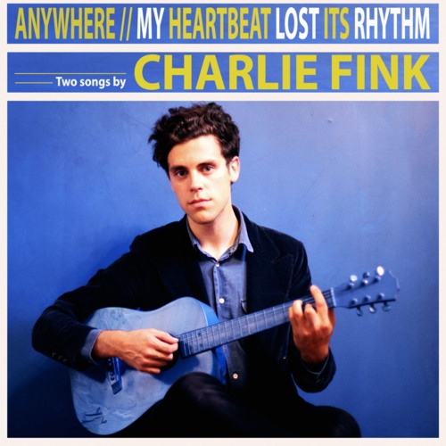 Charlie Fink - Anywhere / My Heartbeat Lost Its Rhythm