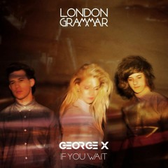 FREE DOWNLOAD: London Grammar — If You Wait (George X Remix)