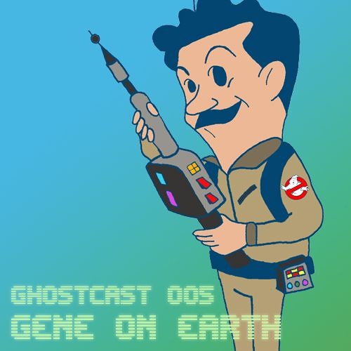 GHOSTCAST 005 - GENE ON EARTH
