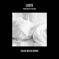 Loote - Your Side of The Bed (Caleb Welch Remix)