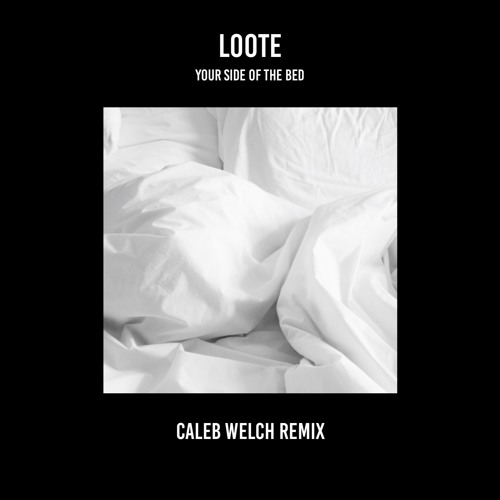 Loote - Your Side of The Bed (Caleb Welch Remix)