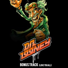 Bonus Track  love you all Dr LoOney