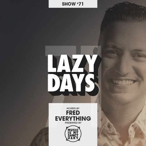 LAZY DAYS - Show #71 (Hosted by Fred Everything)