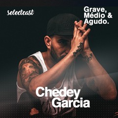 Grave, Médio & Agudo presents Chedey Garcia: SelectCast #10