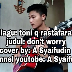 Don't worry - toni q rastafara  cover by: A Syaifudin
