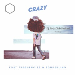 Lost Frequencies & Zonderling - Crazy (Dj.Bíró X Club ShakerZ Bootleg 2k18)PREW